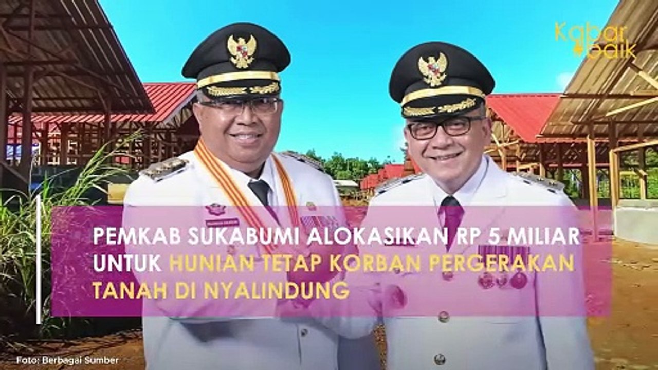 PEMKAB SUKABUMI ALOKASIKAN RP 5 MILIAR UNTUK HUNIAN TETAP KORBAN PERGERAKAN TANAH DI NYALINDUNG