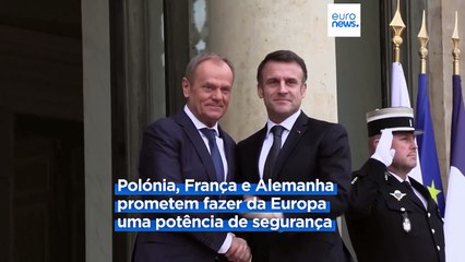 Tusk reforça laços de Varsóvia com Paris e Berlim: "A Europa tem de se tornar um continente seguro"