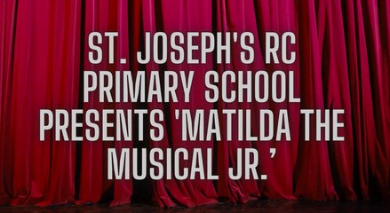 St. Joseph's RC Primary School presents 'Matilda the Musical Jr.’