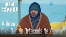 Fikri denizin ortasında ne yapıyor? - Bizim Hikaye 14. Bölüm