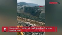 Erzincan'da altın madeninde toprak kayması!
