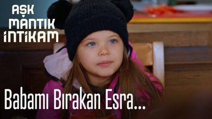 Babamı bırakan Esra... - Aşk Mantık İntikam