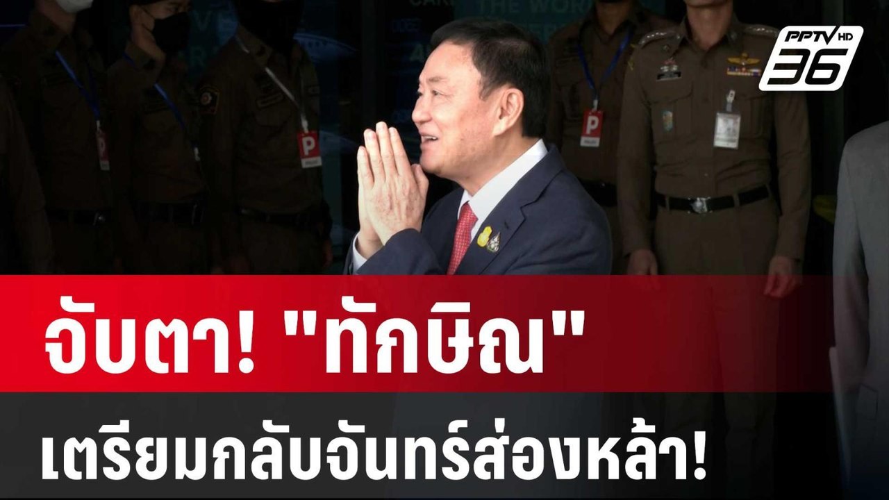 จับตา! "ทักษิณ" เตรียมกลับบ้านจันทร์ส่องหล้า!...