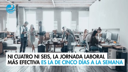 Ni cuatro ni seis, la jornada laboral más efectiva es la de cinco días a la semana