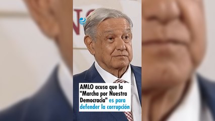 AMLO acusa que la "Marcha por Nuestra Democracia" es para defender la corrupción