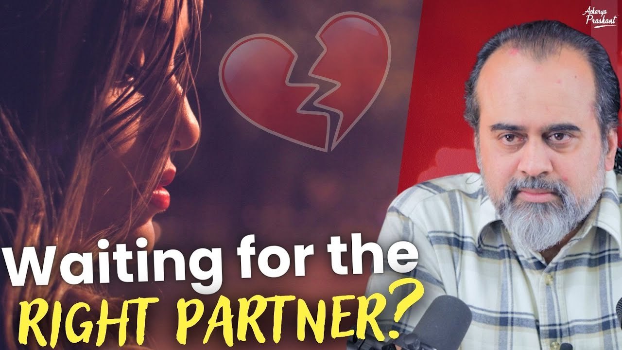 Waiting for the right partner   Acharya Prashant