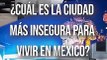 Estas son las ciudades más inseguras para vivir en México, según la Encuesta Nacional de Seguridad Pública Urbana #TuNotiReel