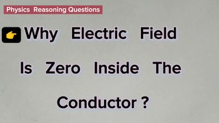 Why electric field is zero inside the conductor_physics reasoning questions