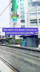 Ma mère m'a élevé comme la personne la plus gentille