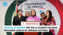 Diputada de Morena pide que la Guardia Nacional resguarde casillas en jornada electoral