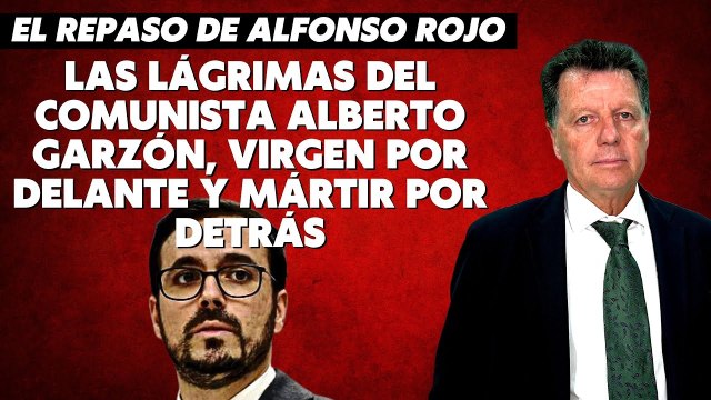 Alfonso Rojo: “Las lágrimas del comunista Alberto Garzón, virgen por delante y mártir por detrás”
