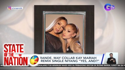 Ariana Grande, may collab kay Mariah Carey sa remix single niyang "Yes, And?" | SONA