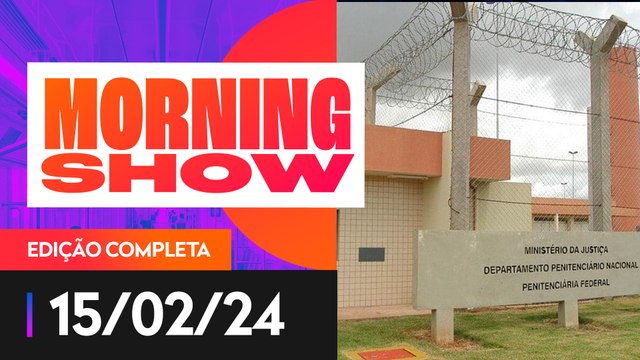 FUGA DE DOIS DETENTOS DE PENITENCIÁRIA - MORNING SHOW - 15/02/2024