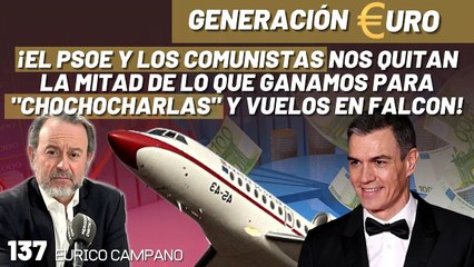 Generación Euro #137: ¡PSOE y comunistas nos quitan la mitad de lo que ganamos para "chochocharlas" y el Falcon!