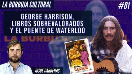 Burbuja cultural: George Harrison, Libros sobrevalorados y El puente de Waterloo