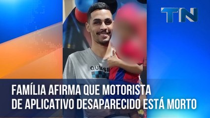 Família afirma que motorista de aplicativo desaparecido está morto