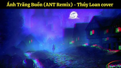 Ánh Trăng Buồn Remix ANT 2024 - Thúy Loan cover