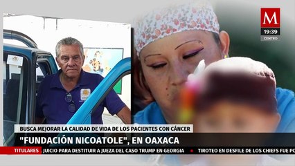 Fundación 'Nicoatole': esperanza contra el cáncer en Oaxaca | Solo por ayudar
