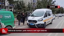 Edirne'de komiser, polis memuru eski eşini öldürdü