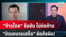 Exclusive Talk | ก้าวไกลยืนยัน ป่วนขบวนเสด็จผิดคือผิดไม่ต่อต้าน  | เข้มข่าวเย็น