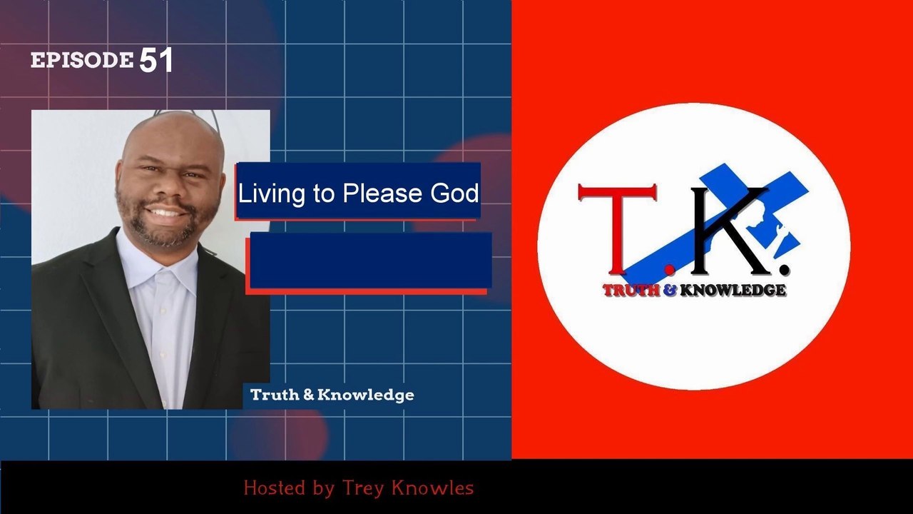 Trey Knowles: Living to Please God - Truth & Knowledge