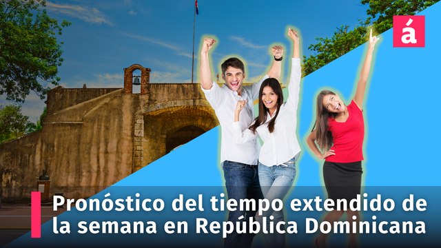 Clima: Pronóstico del tiempo extendido de la semana en la República Dominicana (actualizado)