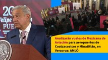 Corredor Interoceánico detonará vuelos de Mexicana a Coatzacoalcos y Minatitlán: AMLO analiza posibilidades
