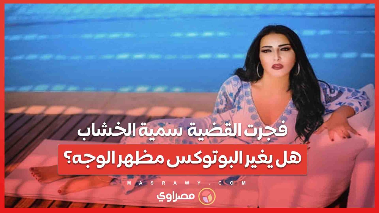 فجرت القضية  سمية الخشاب... هل يغير البوتوكس مظهر الوجه؟