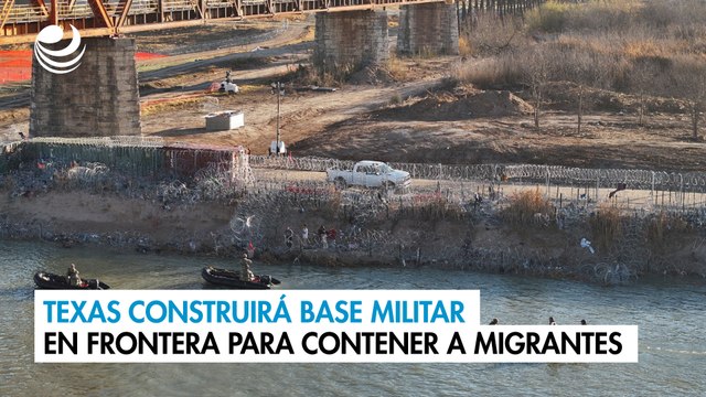 Texas construirá base militar en frontera con México para contener a migrantes