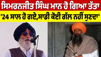 ਸਿਮਰਨਜੀਤ ਸਿੰਘ ਮਾਨ ਹੋ ਗਿਆ ਤੱਤਾ, '24 ਸਾਲ ਹੋ ਗਏ, ਸਾਡੀ ਕੋਈ ਗੱਲ ਨਹੀਂ ਸੁਣਦਾ' |OneIndia Punjabi