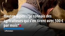 Hautes-Alpes : “je connais des agriculteurs qui s’en tirent avec 500 € par mois”