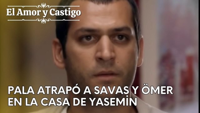 Pala atrapó a Savas y Ömer en la casa de Yasemin | Amor y Castigo - Capitulo 26