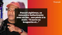Pascal Légitimus, sa rencontre hallucinante avec un fan... son pénis à la main : 