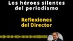 Reflexiones del Director | Los héroes silentes del periodismo