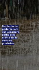 Météo : fortes perturbations sur la majeure partie de la France dès la semaine prochaine