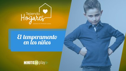 Tejiendo Hogares. Carolina Zapata: El temperamento de los niños