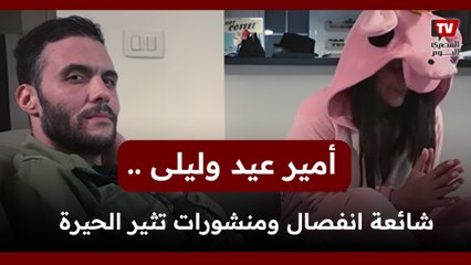 أمير عيد وليلى .. شائعة انفصال ومنشورات تثير الحيرة
