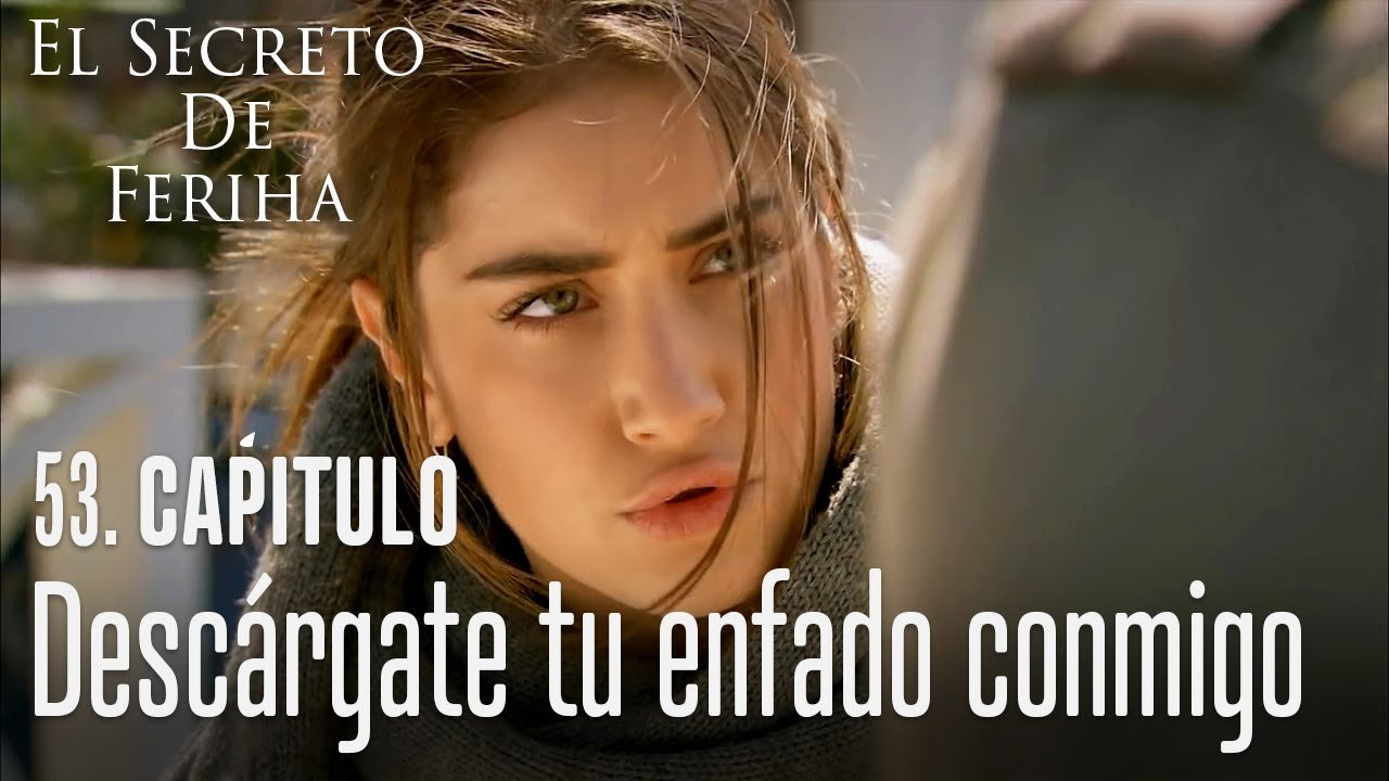 Descárgate tu enfado conmigo - El Secreto De Feriha Capítulo 53 En Español