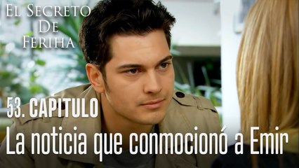 La noticia que conmocionó a Emir - El Secreto De Feriha Capítulo 53 En Español