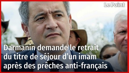 Darmanin demande le retrait du titre de séjour d’un imam après des prêches anti-français