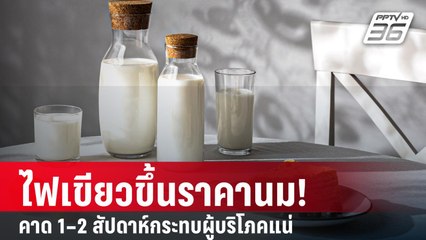 ไฟเขียวขึ้นราคานม! คาด 1 – 2 สัปดาห์กระทบผู้บริโภคแน่ | PPTVOnline