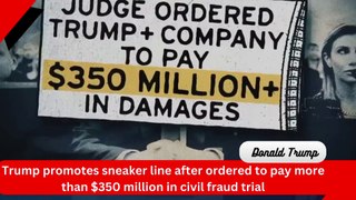 Trump promotes sneaker line after ordered to pay more than $350 million in civil fraud trial