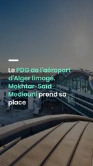 Le PDG de l'aéroport d'Alger limogé. Mokhtar-Saïd Mediouni prend sa place