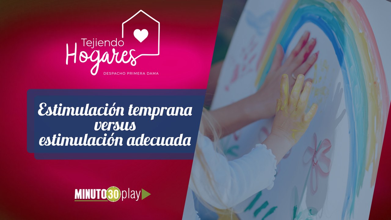 Tejiendo Hogares. Carolina Zapata: Estimulación temprana vs. Estimulación adecuada