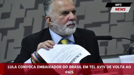 Lula convoca embaixador do Brasil em Tel Aviv de volta ao país