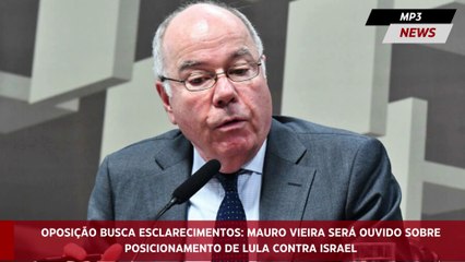 Oposição busca esclarecimentos Mauro Vieira será ouvido sobre posicionamento de Lula contra Israel