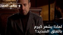 لماذا يشعر كيرم بالقلق الشديد؟| مسلسل و يبقى الحب - الحلقة 52