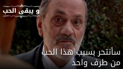 سأنتحر بسبب هذا الحب من طرف واحد| مسلسل و يبقى الحب - الحلقة 52