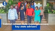 Cabinet retreat: Ruto meets governors, key state advisers