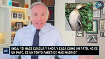 INDA: “SI HACE CUACUÁ Y ANDA Y CAGA COMO UN PATO, NO ES UN PATO, ES UN TONTO FAKER DE MÁS MADRID”